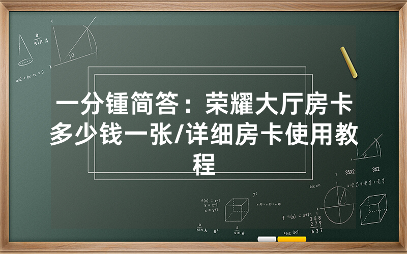 一分锺简答：荣耀大厅房卡多少钱一张/详细房卡使用教程