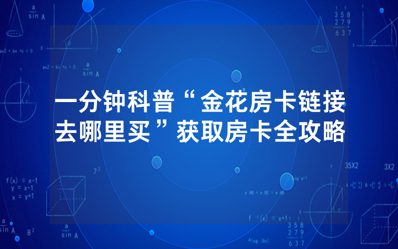 一分钟科普“金花房卡链接去哪里买”获取房卡全攻略