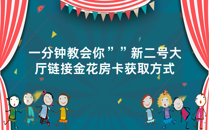 一分钟教会你””新二号大厅链接金花房卡获取方式