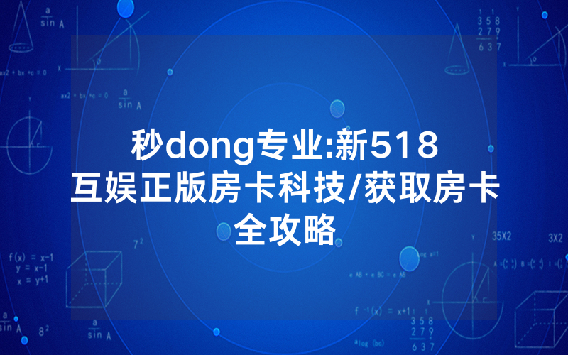 秒dong专业:新518互娱正版房卡科技/获取房卡全攻略