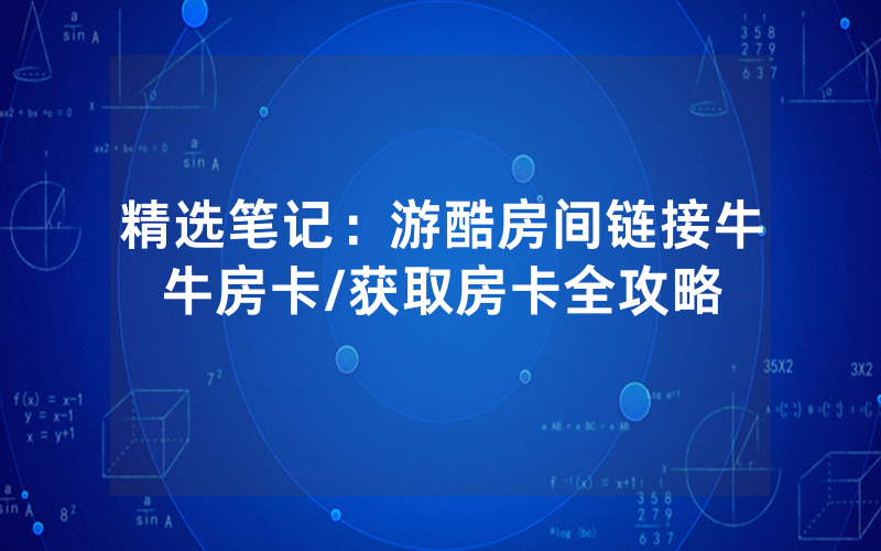 精选笔记：游酷房间链接牛牛房卡/获取房卡全攻略