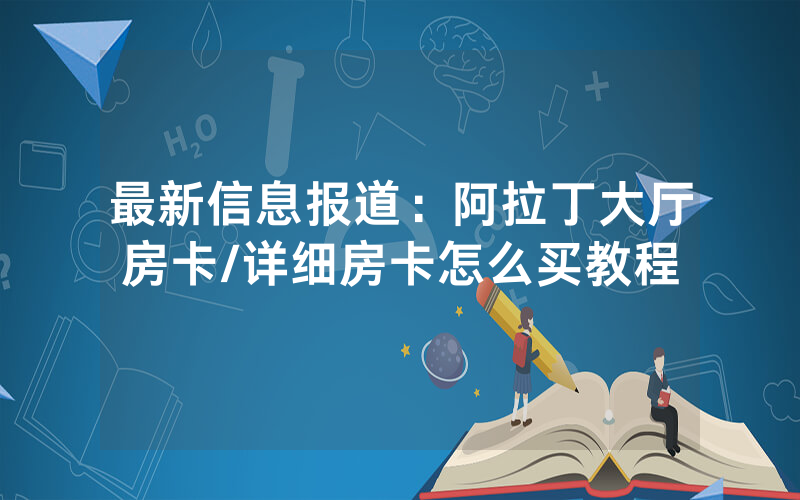 最新信息报道：阿拉丁大厅房卡/详细房卡怎么买教程