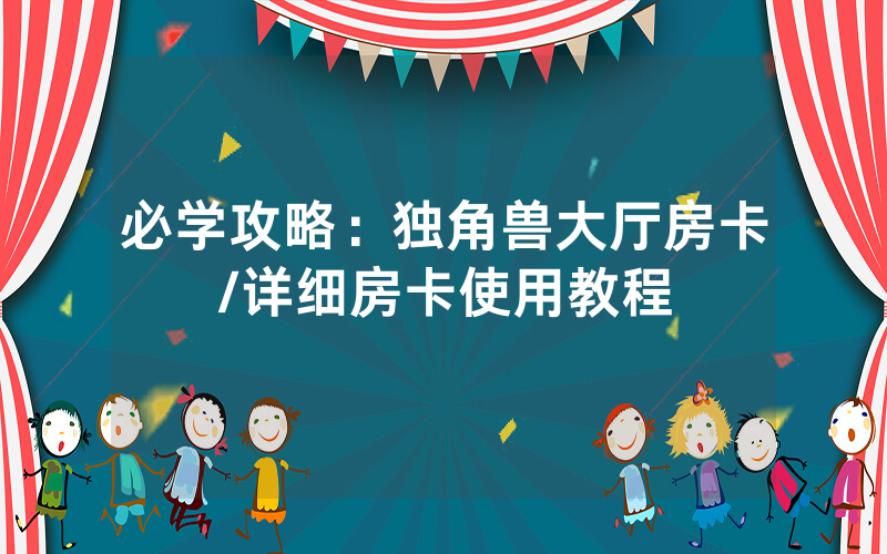 必学攻略：独角兽大厅房卡/详细房卡使用教程