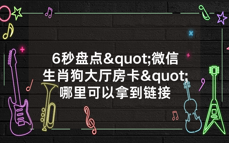 6秒盘点"微信生肖狗大厅房卡"哪里可以拿到链接