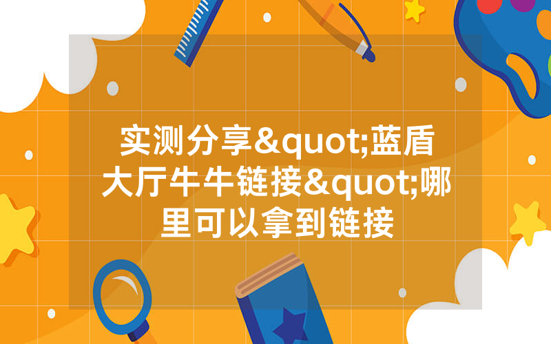 实测分享"蓝盾大厅牛牛链接"哪里可以拿到链接