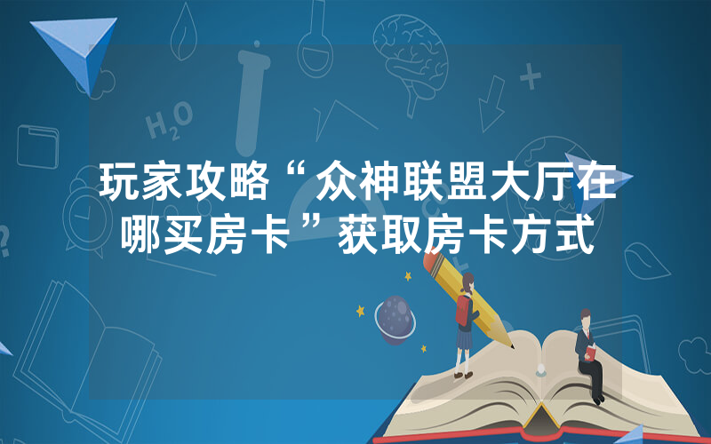 玩家攻略“众神联盟大厅在哪买房卡”获取房卡方式