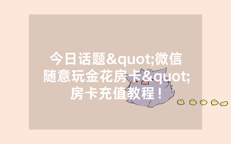 今日话题"微信随意玩金花房卡"房卡充值教程！