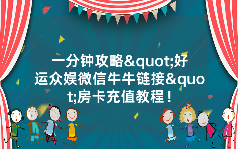 一分钟攻略"好运众娱微信牛牛链接"房卡充值教程!