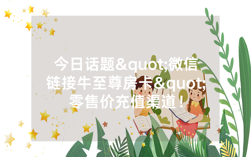 今日话题"微信链接牛至尊房卡"零售价充值渠道！