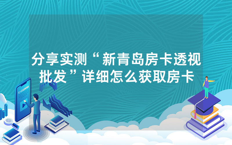 分享实测“新青岛房卡透视批发”详细怎么获取房卡