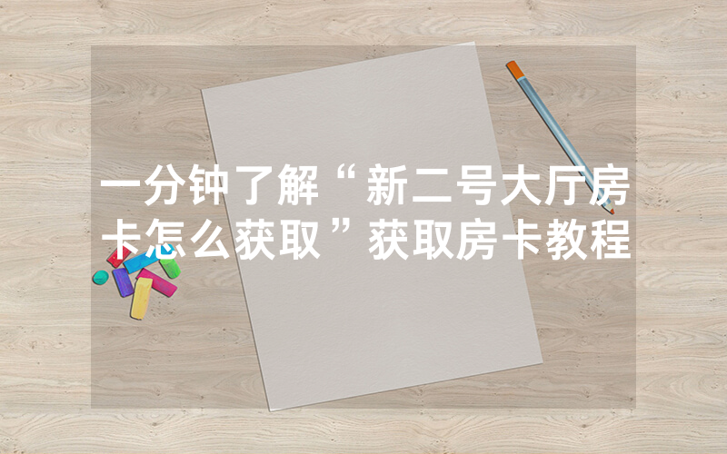 一分钟了解“新二号大厅房卡怎么获取”获取房卡教程