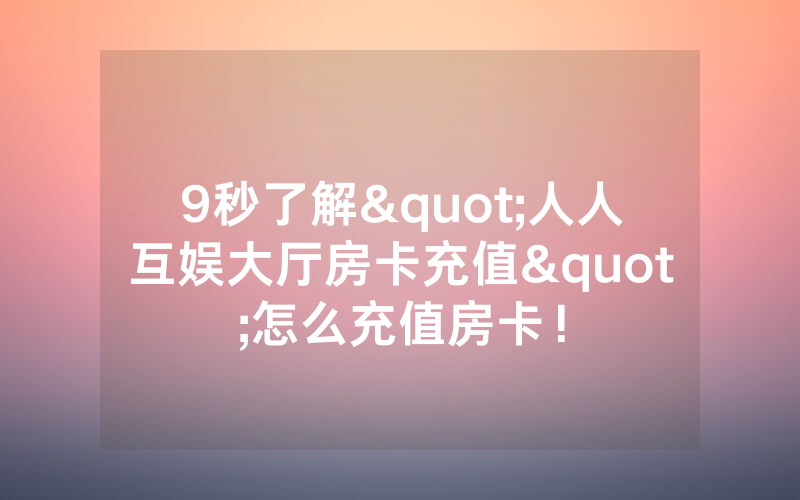 9秒了解"人人互娱大厅房卡充值"怎么充值房卡！