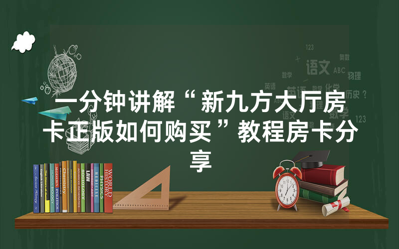 一分钟讲解“新九方大厅房卡正版如何购买”教程房卡分享