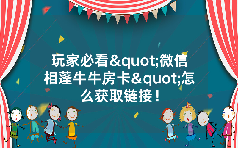 玩家必看"微信相蓬牛牛房卡"怎么获取链接!