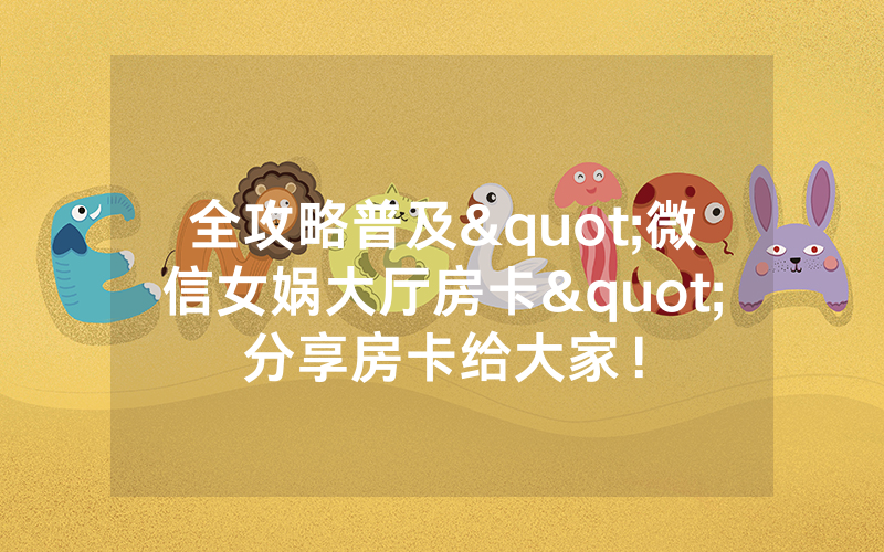 全攻略普及"微信女娲大厅房卡"分享房卡给大家！