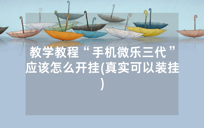 教学教程“手机微乐三代”应该怎么开挂(真实可以装挂)