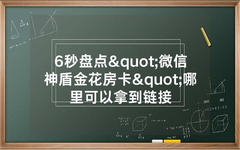 6秒盘点"微信神盾金花房卡"哪里可以拿到链接