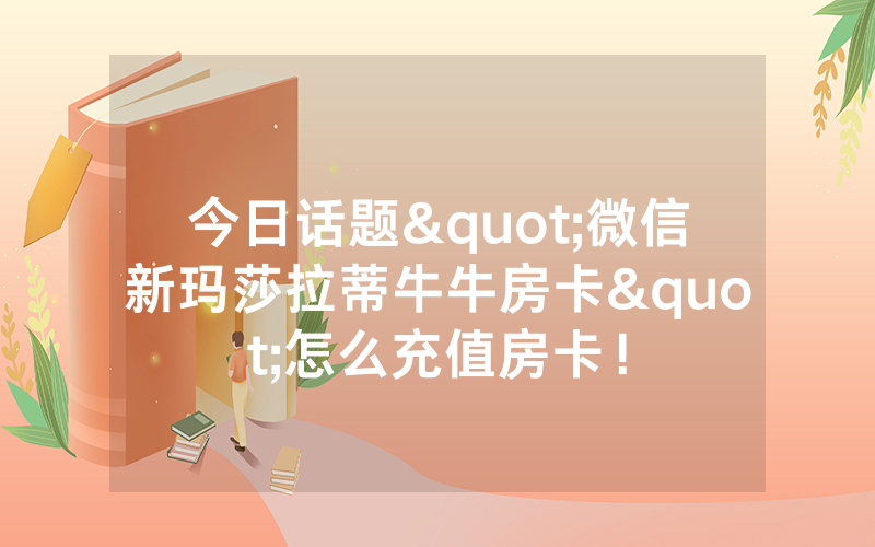 今日话题"微信新玛莎拉蒂牛牛房卡"怎么充值房卡！