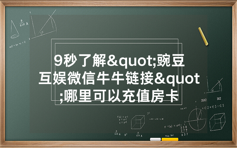 9秒了解"豌豆互娱微信牛牛链接"哪里可以充值房卡