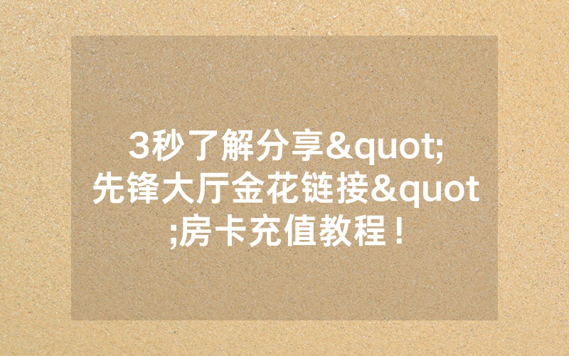 3秒了解分享"先锋大厅金花链接"房卡充值教程！