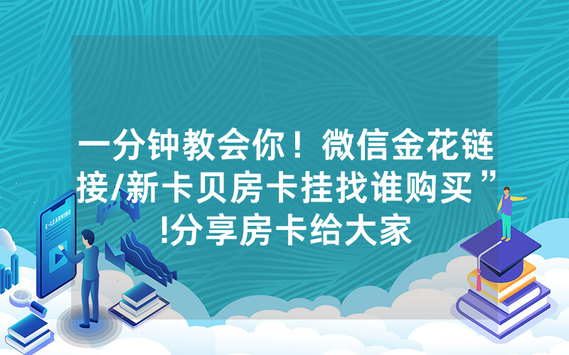 一分钟教会你！微信金花链接/新卡贝房卡挂找谁购买”!分享房卡给大家