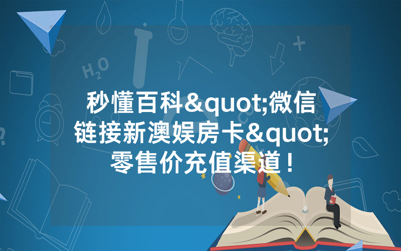 秒懂百科"微信链接新澳娱房卡"零售价充值渠道！