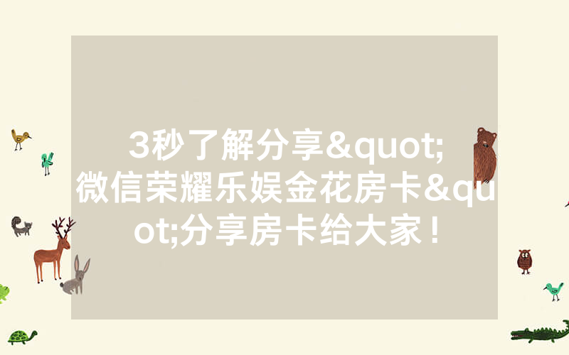 3秒了解分享"微信荣耀乐娱金花房卡"分享房卡给大家!