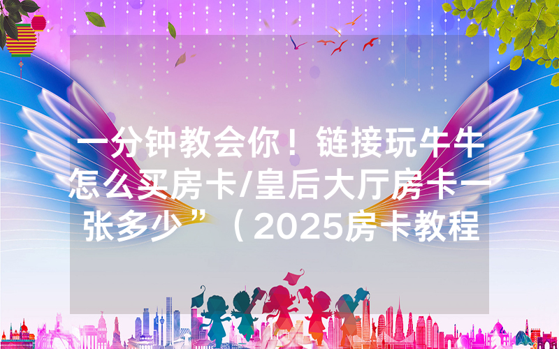 一分钟教会你！链接玩牛牛怎么买房卡/皇后大厅房卡一张多少”（2025房卡教程)-知乎