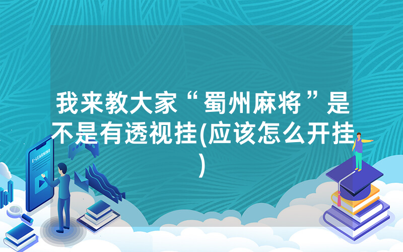 我来教大家“蜀州麻将”是不是有透视挂(应该怎么开挂)