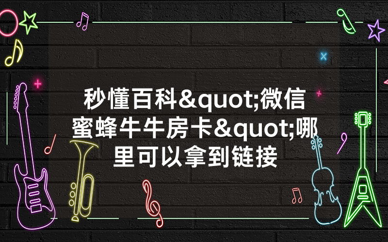 秒懂百科"微信蜜蜂牛牛房卡"哪里可以拿到链接