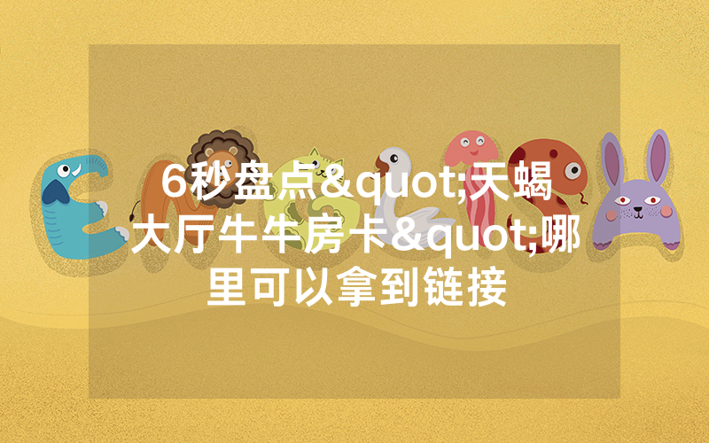 6秒盘点"天蝎大厅牛牛房卡"哪里可以拿到链接