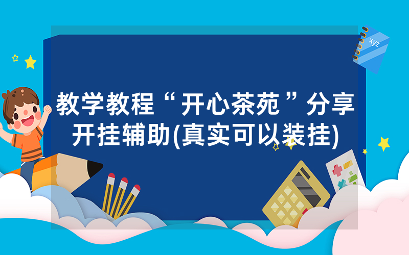 教学教程“开心茶苑”分享开挂辅助(真实可以装挂)