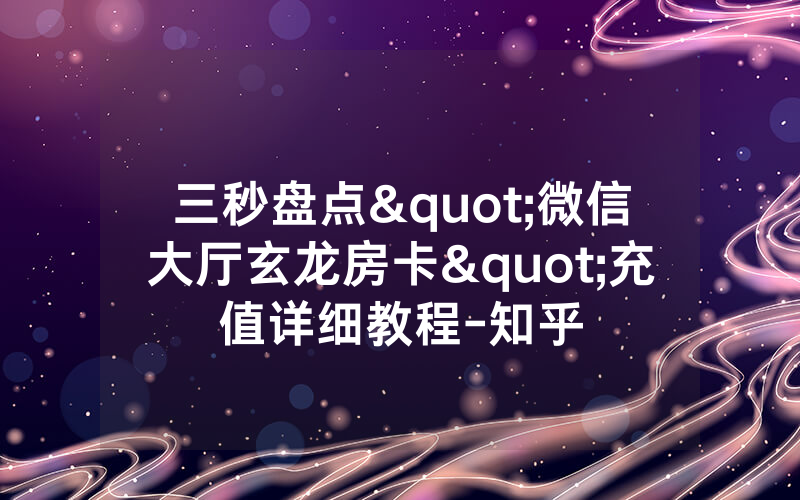 三秒盘点"微信大厅玄龙房卡"充值详细教程-知乎
