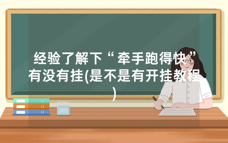 经验了解下“牵手跑得快”有没有挂(是不是有开挂教程)