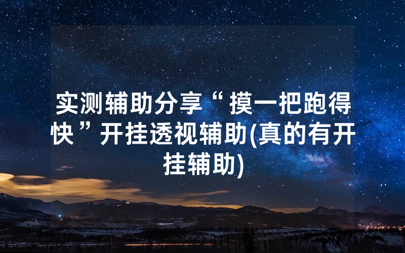 实测辅助分享“摸一把跑得快”开挂透视辅助(真的有开挂辅助)