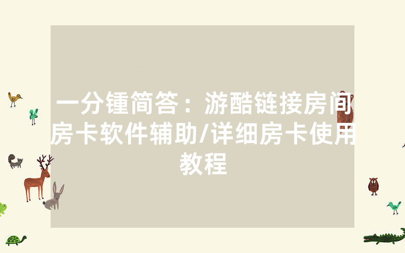 一分锺简答：游酷链接房间房卡软件辅助/详细房卡使用教程