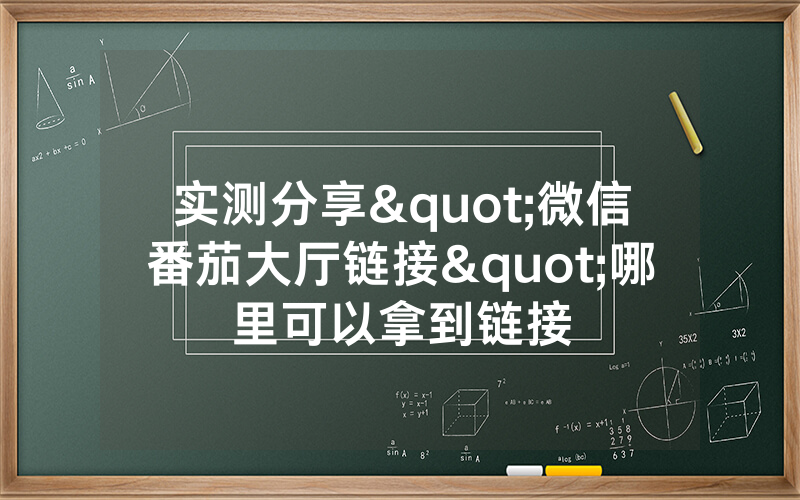 实测分享"微信番茄大厅链接"哪里可以拿到链接