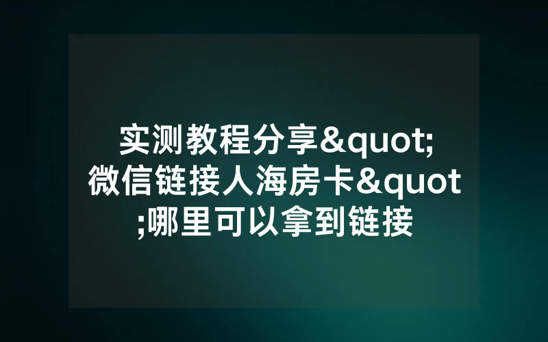 实测教程分享"微信链接人海房卡"哪里可以拿到链接