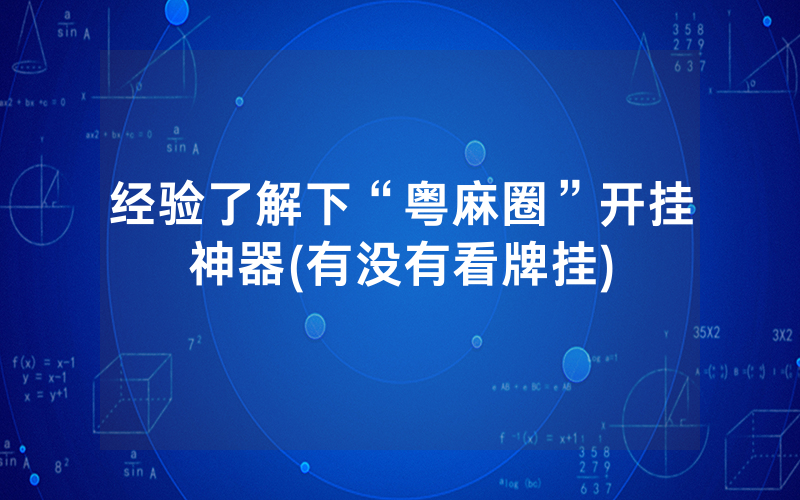 经验了解下“粤麻圈”开挂神器(有没有看牌挂)