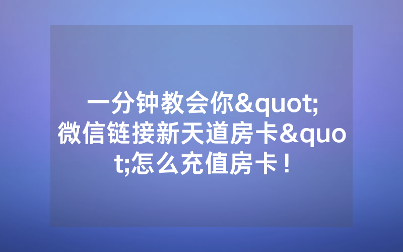 一分钟教会你"微信链接新天道房卡"怎么充值房卡！