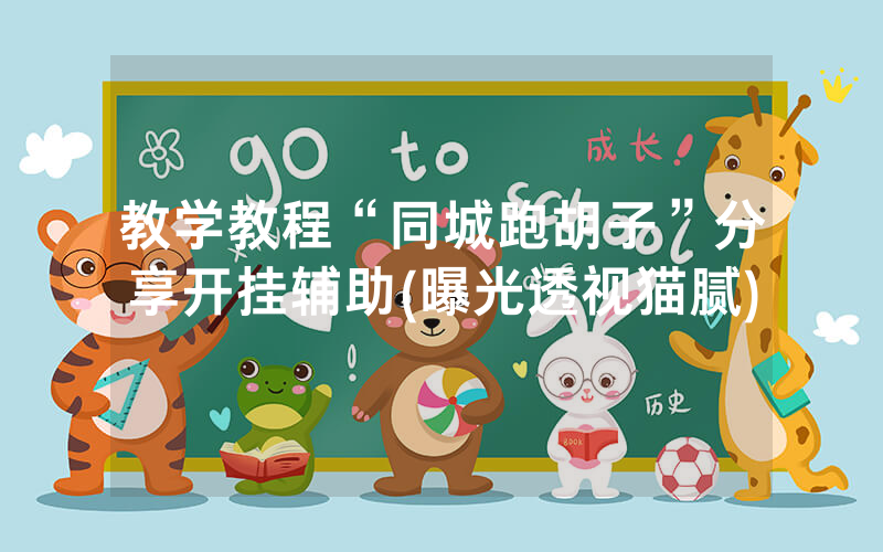 教学教程“同城跑胡子”分享开挂辅助(曝光透视猫腻)