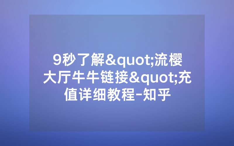 9秒了解"流樱大厅牛牛链接"充值详细教程-知乎