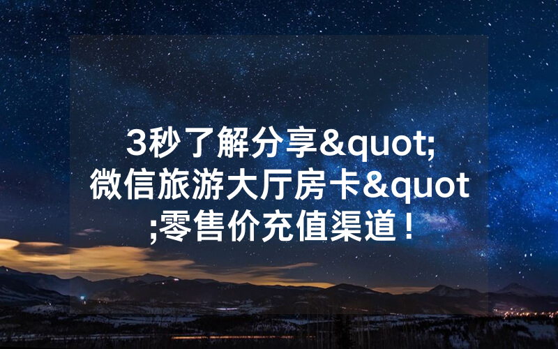 3秒了解分享"微信旅游大厅房卡"零售价充值渠道！
