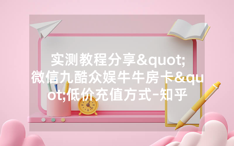 实测教程分享"微信九酷众娱牛牛房卡"低价充值方式-知乎