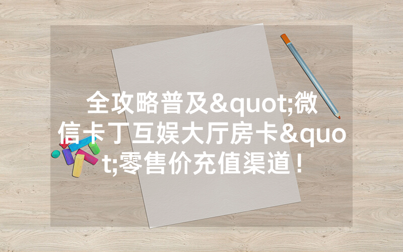 全攻略普及"微信卡丁互娱大厅房卡"零售价充值渠道!