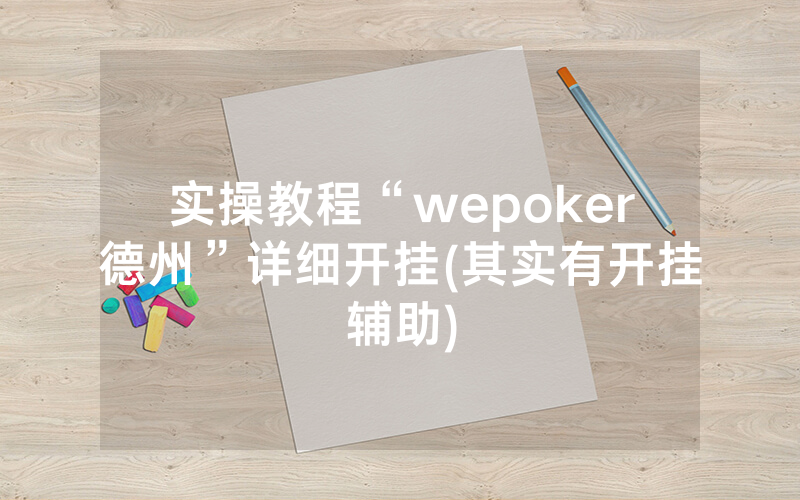 实操教程“wepoker德州”详细开挂(其实有开挂辅助)