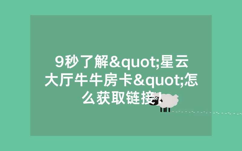 9秒了解"星云大厅牛牛房卡"怎么获取链接！