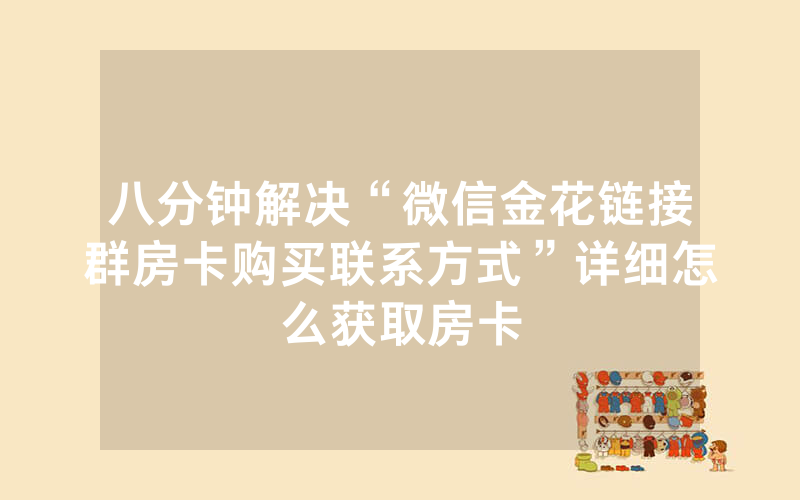 八分钟解决“微信金花链接群房卡购买联系方式”详细怎么获取房卡