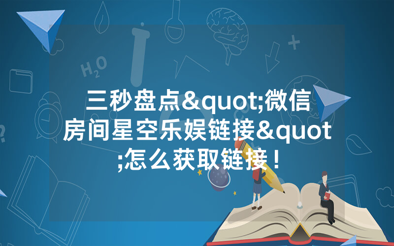 三秒盘点"微信房间星空乐娱链接"怎么获取链接！