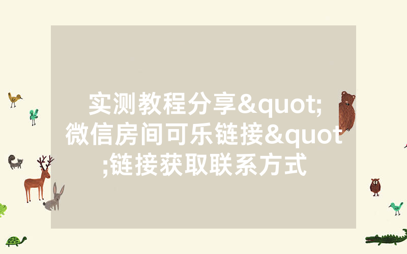 实测教程分享"微信房间可乐链接"链接获取联系方式